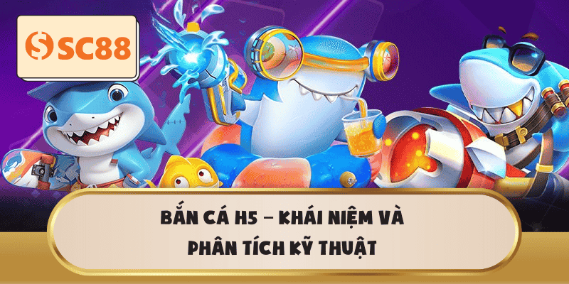 Bắn Cá H5 – Khái niệm và phân tích kỹ thuật