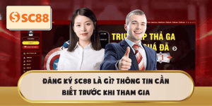 Đăng ký SC88 là gì? Thông tin cần nắm trước khi tham gia chơi