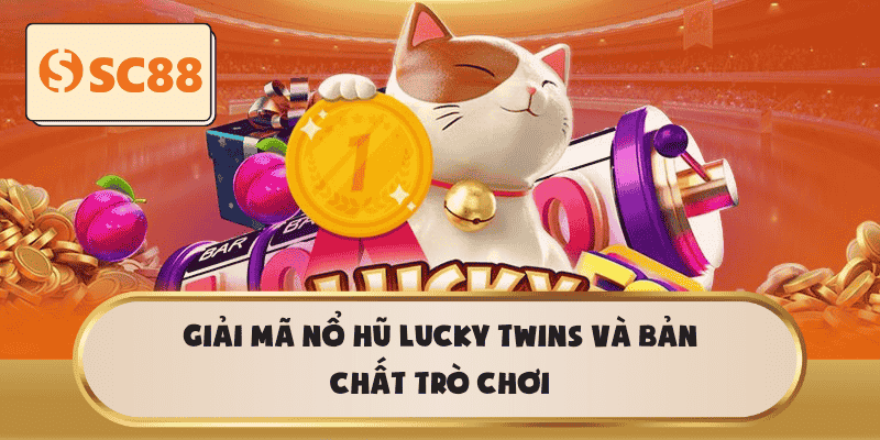 Giải mã Nổ Hũ Lucky Twins và bản chất trò chơi